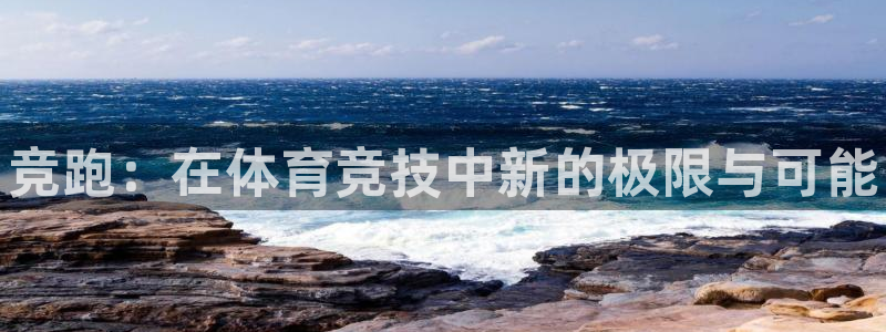 公海赌赌船官网下载是干嘛的公司：竞跑：在体育竞技中新