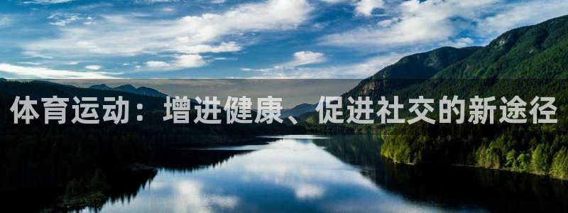 海南公海赌赌船官网下载：体育运动：增进健康、促进社交的新途径