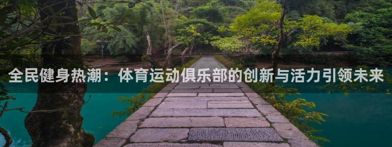 公海赌赌船官方正版app集团E.ON：全民健身热潮：体育运动