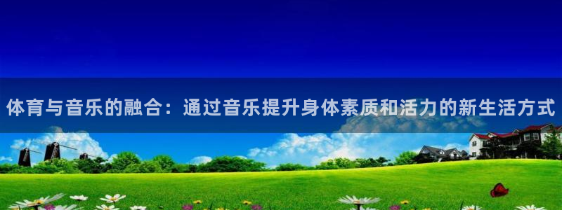 海南公海赌赌船官网下载发展怎么样：体育与音乐的融合：