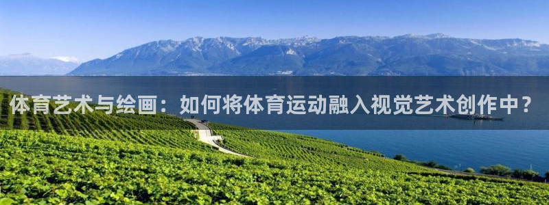 公海赌赌船官方正版app集团E.ON：体育艺术与绘画：如何将